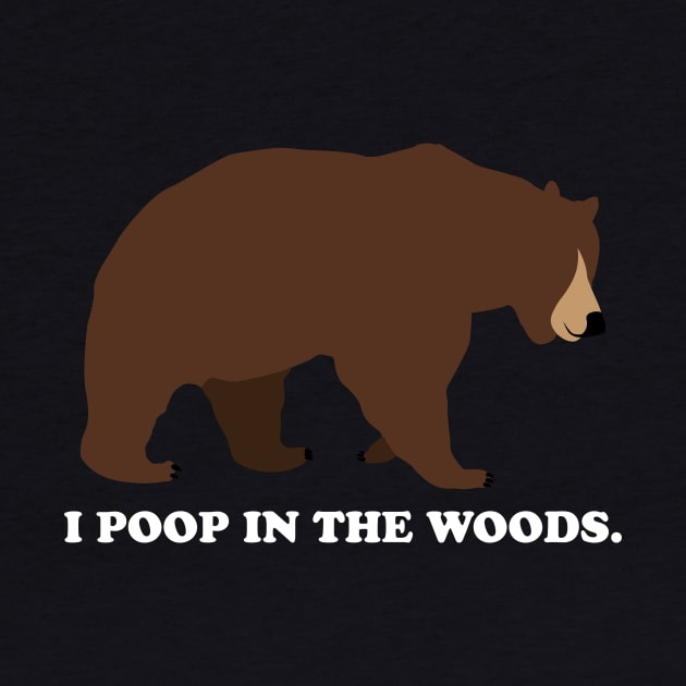 I Poop In The Woods Bear Shirt (White Font) by Underdog Designs